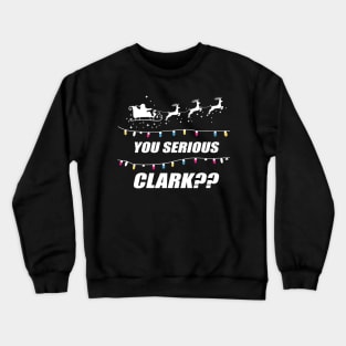 You Serious Clark Ugly Christmas Sweater Party Gift Crewneck Sweatshirt